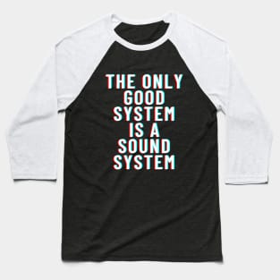 THE ONLY GOOD SYSTEM IS A SOUNDSYSTEM Baseball T-Shirt